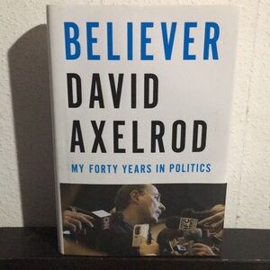 Believer: My Forty Years in Politics by David Axelrod